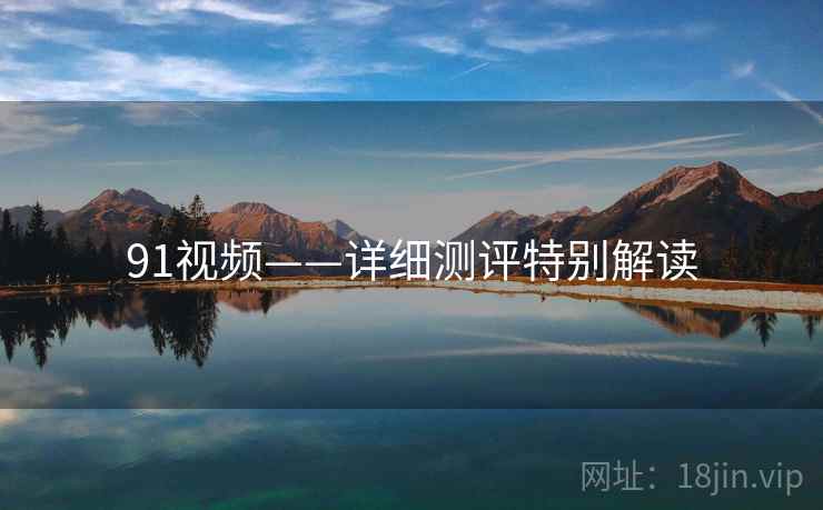 91视频——详细测评特别解读  第2张