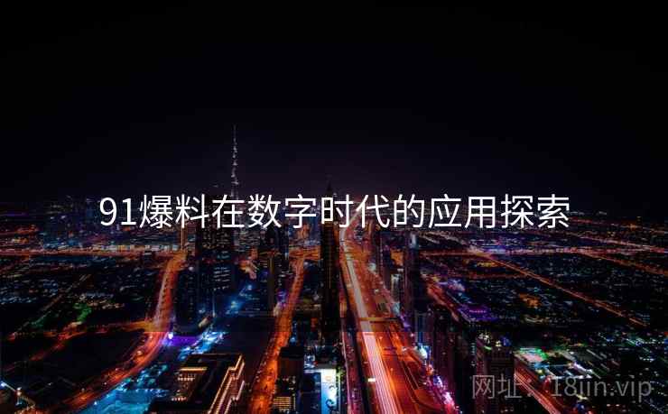 91爆料在数字时代的应用探索  第1张