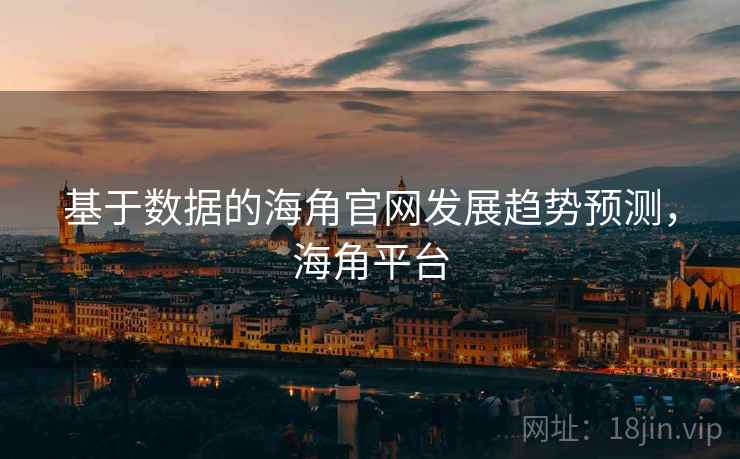 基于数据的海角官网发展趋势预测，海角平台  第2张