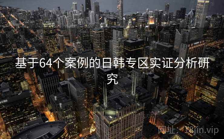 基于64个案例的日韩专区实证分析研究  第1张