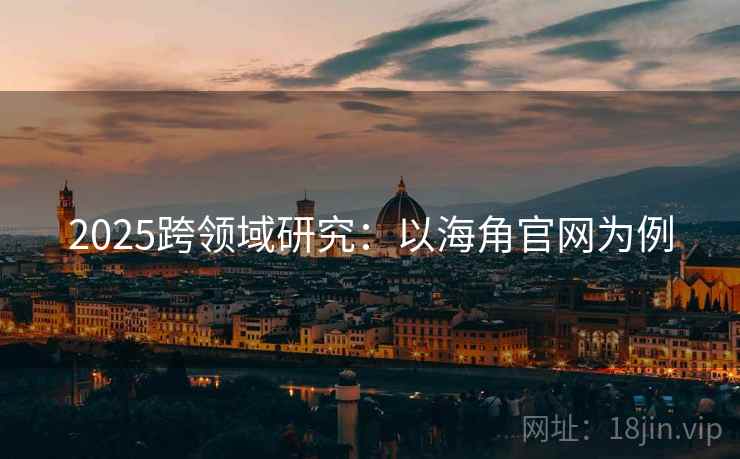 2025跨领域研究：以海角官网为例  第1张