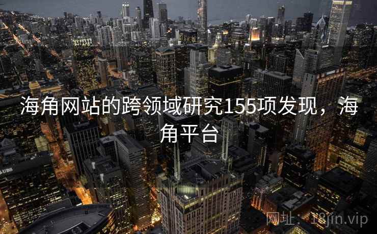 海角网站的跨领域研究155项发现，海角平台  第1张