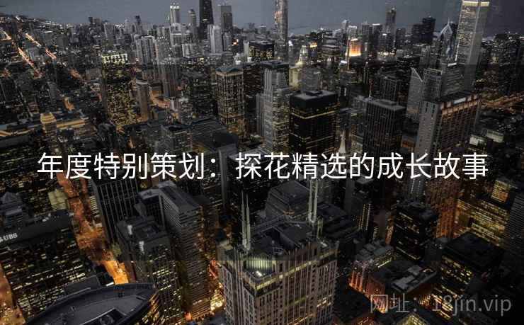 年度特别策划：探花精选的成长故事  第1张