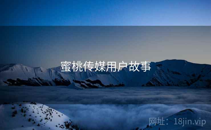 蜜桃传媒用户故事  第2张
