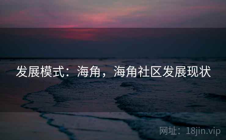 发展模式：海角，海角社区发展现状  第2张
