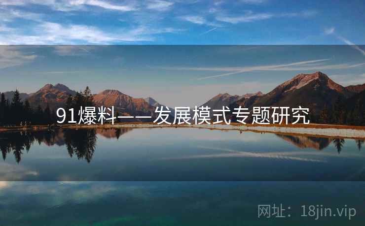 91爆料——发展模式专题研究  第1张