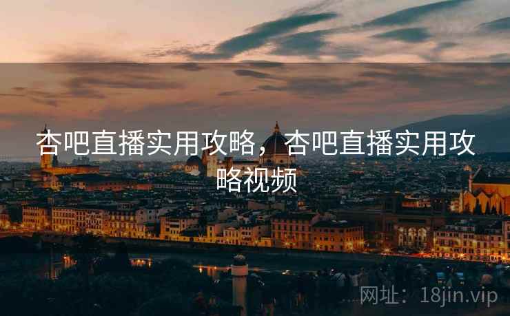 杏吧直播实用攻略，杏吧直播实用攻略视频  第2张