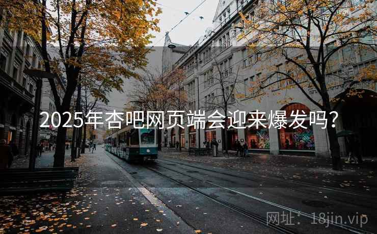 2025年杏吧网页端会迎来爆发吗？  第1张