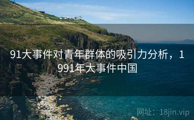 91大事件对青年群体的吸引力分析，1991年大事件中国  第2张