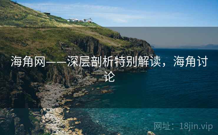 海角网——深层剖析特别解读，海角讨论  第2张